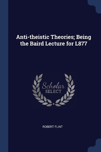 Anti-Theistic Theories; Being the Baird Lecture for L877