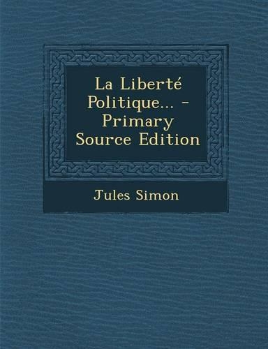 La Liberté Politique... - Primary Source Edition