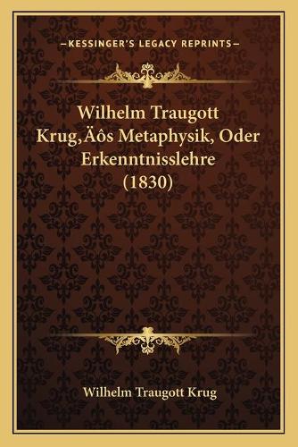 Wilhelm Traugott Krug's Metaphysik, Oder Erkenntnisslehre (1830)