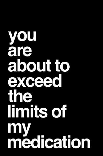 You Are about to Exceed the Limits of My Medication