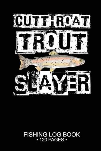 Cutthroat Trout Slayer Fishing Log Book 120 Pages