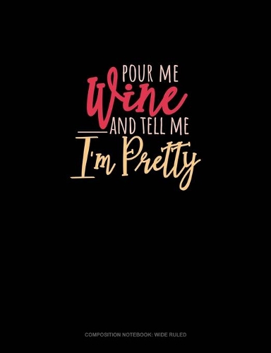 Pour Me Wine & Tell Me I'm Pretty