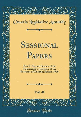 Sessional Papers, Vol. 48: Part V; Second Session of the Fourteenth Legislature of the Province of Ontario; Session 1916 (Classic Reprint)