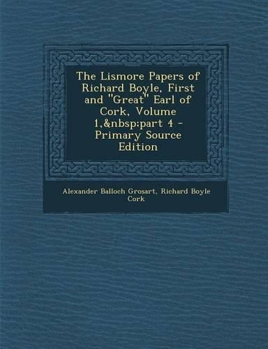 The Lismore Papers of Richard Boyle, First and Great Earl of Cork, Volume 1, Part 4