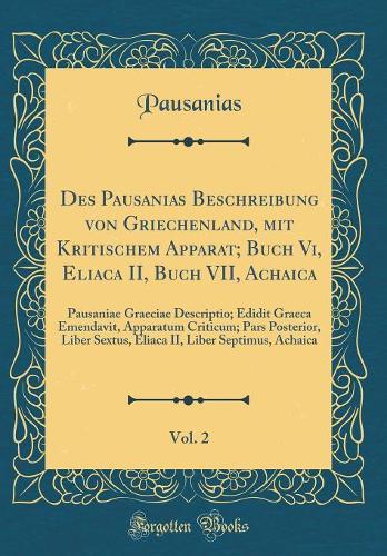 Des Pausanias Beschreibung Von Griechenland, Mit Kritischem Apparat; Buch VI, Eliaca II, Buch VII, Achaica, Vol. 2