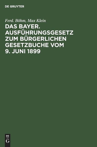Das Bayer. Ausführungsgesetz Zum Bürgerlichen Gesetzbuche Vom 9. Juni 1899