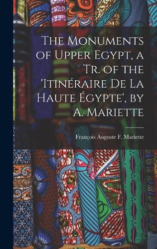 The Monuments of Upper Egypt, a Tr. of the 'Itinéraire De La Haute Égypte', by A. Mariette