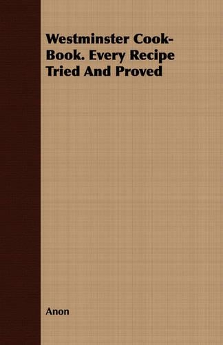 Westminster Cook-Book. Every Recipe Tried And Proved