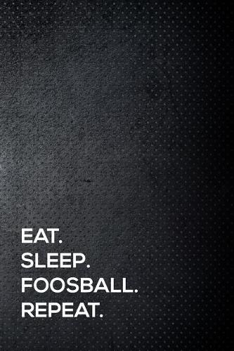 Eat. Sleep. Foosball. Repeat.