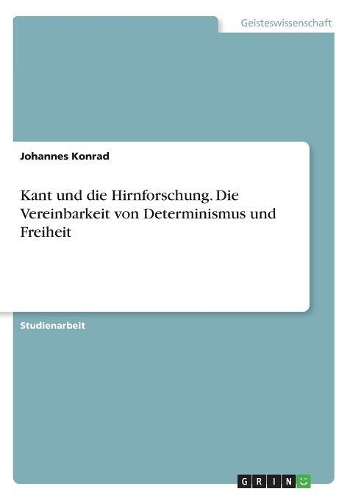 Kant und die Hirnforschung. Die Vereinbarkeit von Determinismus und Freiheit