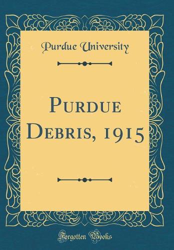 Purdue Debris, 1915 (Classic Reprint)