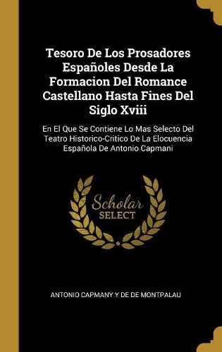 Tesoro De Los Prosadores Españoles Desde La Formacion Del Romance Castellano Hasta Fines Del Siglo Xviii