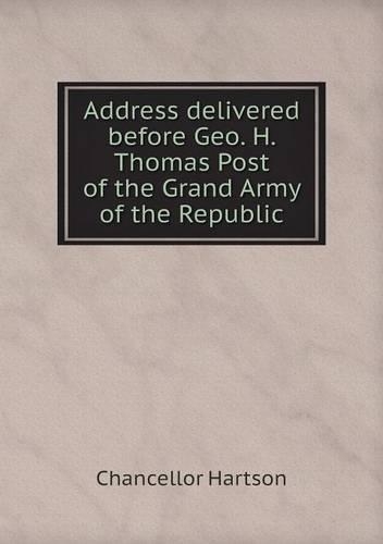 Address delivered before Geo. H. Thomas Post of the Grand Army of the Republic
