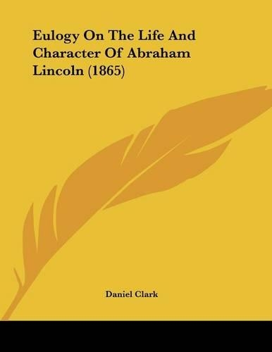 Eulogy On The Life And Character Of Abraham Lincoln (1865)
