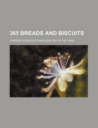 365 Breads and Biscuits; A Bread or Biscuit for Every Day in the Year