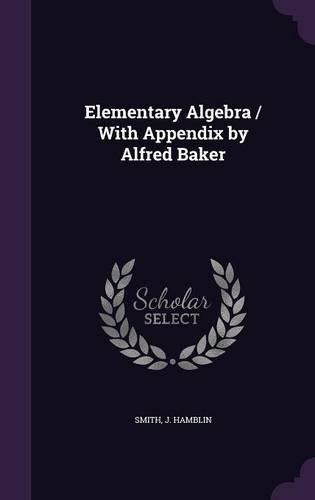 Elementary Algebra / With Appendix by Alfred Baker