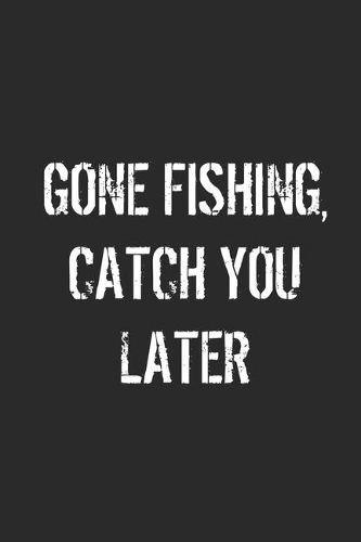 Gone Fishing Catch You Latter