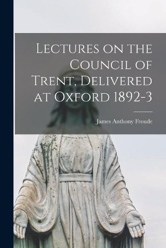 Lectures on the Council of Trent, Delivered at Oxford 1892-3