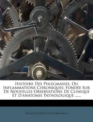 Histoire Des Phlegmasies, Ou Inflammations Chroniques