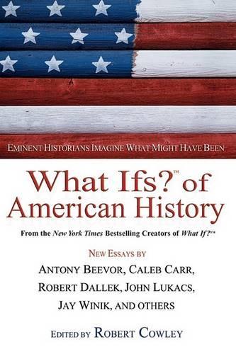 What Ifs? of American History: Eminent Historians Imagine What Might Have Been
