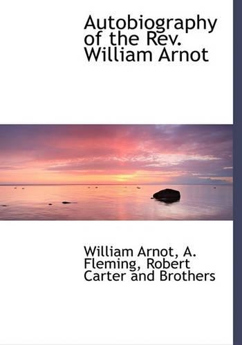 Autobiography of the REV. William Arnot