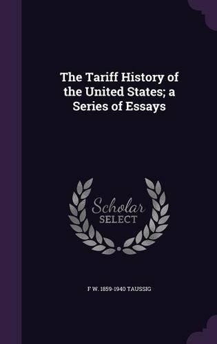 The Tariff History of the United States; A Series of Essays