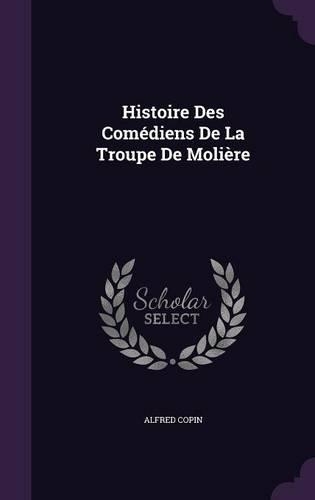 Histoire Des Comédiens De La Troupe De Molière: (English)