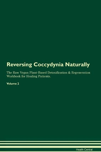 Reversing Coccydynia Naturally The Raw Vegan Plant-Based Detoxification & Regeneration Workbook for Healing Patients. Volume 2