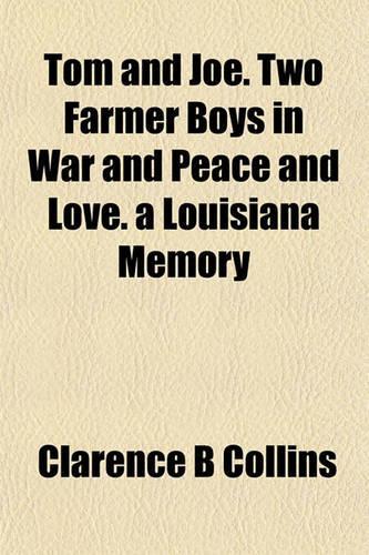 Tom and Joe. Two Farmer Boys in War and Peace and Love. a Louisiana Memory