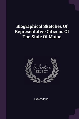 Biographical Sketches Of Representative Citizens Of The State Of Maine