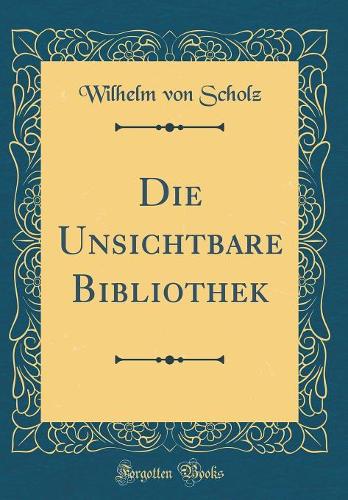 Die Unsichtbare Bibliothek (Classic Reprint)