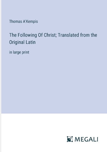 The Following Of Christ; Translated from the Original Latin