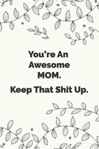 You're An Awesome Mom. Keep That Shit Up