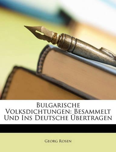 Bulgarische Volksdichtungen. Gesammelt Und Ins Deutsche Ubertragen