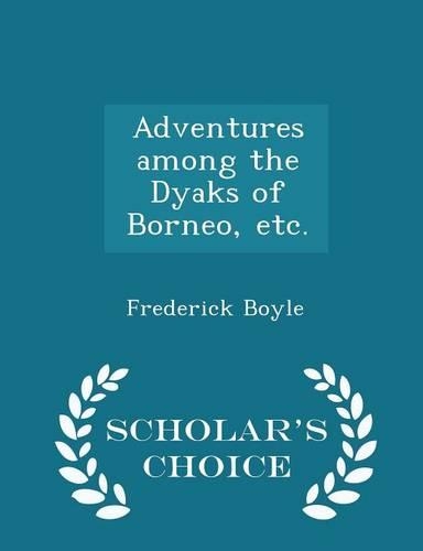 Adventures Among the Dyaks of Borneo, Etc. - Scholar's Choice Edition