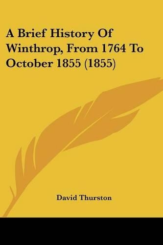 A Brief History Of Winthrop, From 1764 To October 1855 (1855)