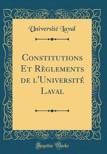 Constitutions Et Règlements de l'Université Laval (Classic Reprint)