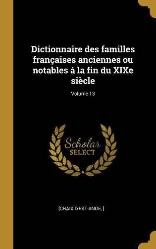 Dictionnaire des familles françaises anciennes ou notables à la fin du XIXe siècle; Volume 13