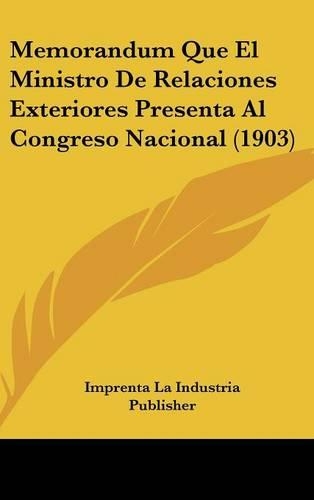 Memorandum Que El Ministro de Relaciones Exteriores Presenta Al Congreso Nacional (1903): (Spanish)