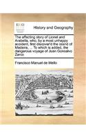 The Affecting Story of Lionel and Arabella, Who, by a Most Unhappy Accident, First Discover'd the Island of Madeira, ... to Which Is Added, the Dangerous Voyage of Juan Gonsalvo Zarco