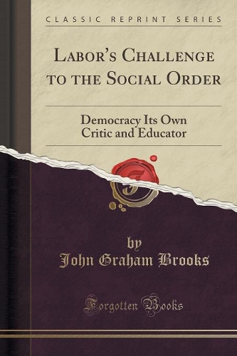 Labor's Challenge to the Social Order: Democracy Its Own Critic and Educator (Classic Reprint)(English)