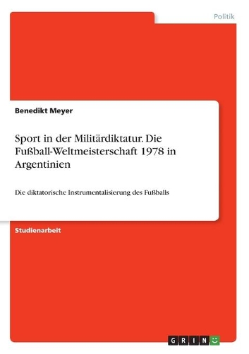 Sport in der Militärdiktatur. Die Fußball-Weltmeisterschaft 1978 in Argentinien