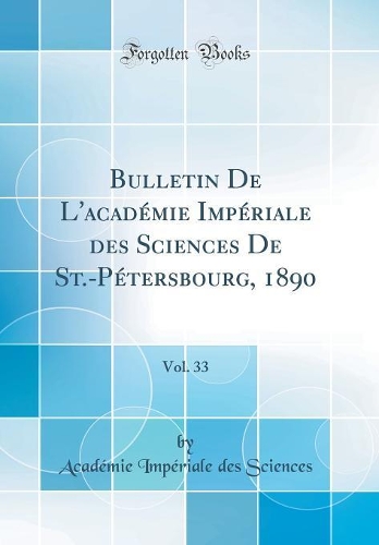 Bulletin De L'académie Impériale des Sciences De St.-Pétersbourg, 1890, Vol. 33 (Classic Reprint)