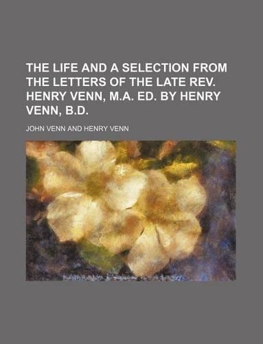 The Life and a Selection from the Letters of the Late REV. Henry Venn, M.A. Ed. by Henry Venn, B.D.