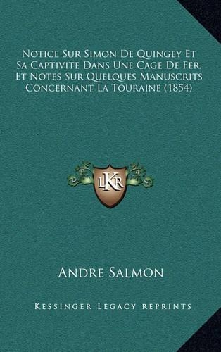 Notice Sur Simon De Quingey Et Sa Captivite Dans Une Cage De Fer, Et Notes Sur Quelques Manuscrits Concernant La Touraine (1854)