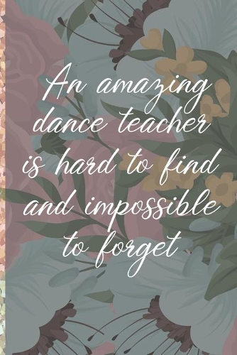 A Truly Amazing Dance Teacher Is Hard To Find, Difficult To Part With And Impossible To Forget