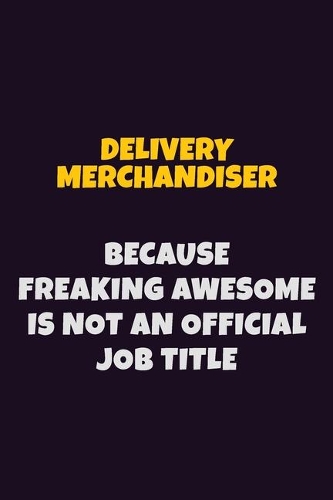 Delivery Merchandiser, Because Freaking Awesome Is Not An Official Job Title