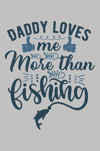 Daddy Loves Me More than Fishing