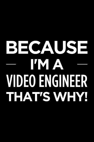 Because I'm a Video Engineer That's Why