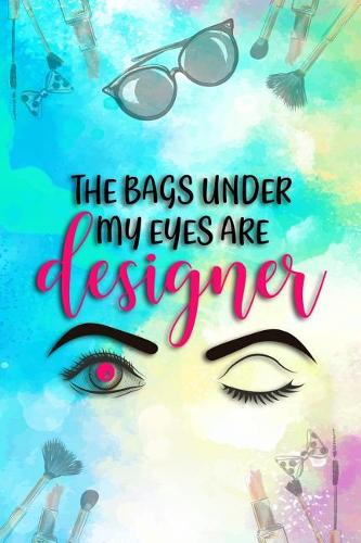 The Bags Under My Eyes Are Designer